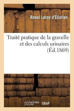 Traité Pratique de la Gravelle Et Des Calculs Urinaires|Raoul Leroy d'Étiolles