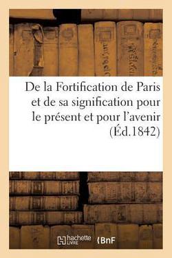 de la Fortification de Paris Et de Sa Signification Pour Le Présent Et Pour l'Avenir|Sans Auteur