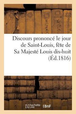 Discours Prononcé Le Jour de Saint-Louis, Fête de Sa Majesté Louis Dix-Huit|M. L.
