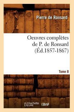 Oeuvres Complètes de P. de Ronsard. Tome 8 (Éd.1857-1867)|Pierre De Ronsard