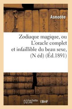 Zodiaque Magique, Ou l'Oracle Complet Et Infaillible Du Beau Sexe, (N Éd) (Éd.1891)|Asmodee