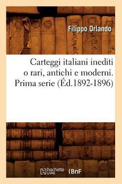 Carteggi Italiani Inediti O Rari, Antichi E Moderni. Prima Serie (Éd.1892-1896)|Sans Auteur