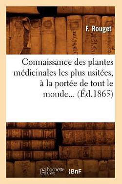 Connaissance des plantes médicinales les plus usitées, à la portée de tout le monde (Éd.1865)|F. Rouget