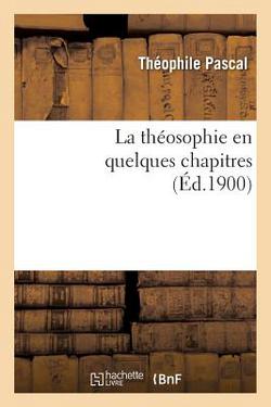 La Théosophie En Quelques Chapitres|Théophile Pascal