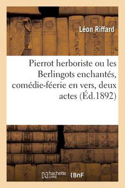 Pierrot Herboriste Ou Les Berlingots Enchantés, Comédie-Féerie En Vers, Deux Actes|Léon Riffard