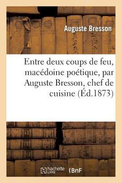 Entre Deux Coups de Feu, Macédoine Poétique, Par Auguste Bresson, Chef de Cuisine|Auguste Bresson