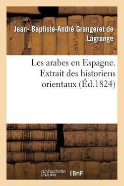 Les Arabes En Espagne. Extrait Des Historiens Orientaux|Jean- Baptiste-An Grangeret de Lagrange