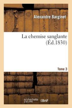 La Chemise Sanglante. Tome 3|Alexandre Barginet