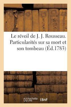 Le Réveil de J. J. Rousseau, Ou Particularités Sur Sa Mort Et Son Tombeau|Sans Auteur