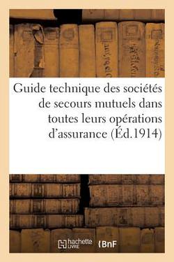 Guide Technique Des Sociétés de Secours Mutuels Dans Toutes Leurs Opérations d'Assurance|France