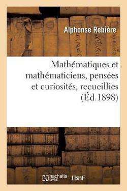 Mathématiques Et Mathématiciens, Pensées Et Curiosités, Recueillies|Alphonse Rebière