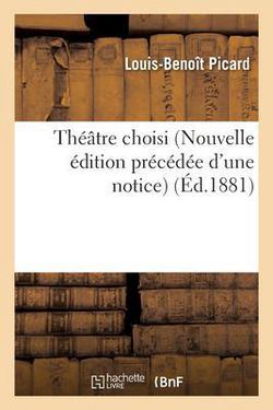 Théâtre Choisi de L.-B. Picard Nouvelle Édition Précédée d'Une Notice|Louis-Benoît Picard