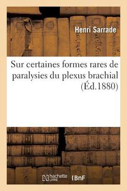 Sur Certaines Formes Rares de Paralysies Du Plexus Brachial|Sarrade
