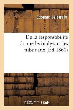 De la responsabilité du médecin devant les tribunaux.|Lelorrain