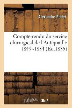Compte-Rendu Du Service Chirurgical de l'Antiquaille 1849 -1854|Alexandre Rodet