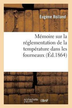 Mémoire Sur La Réglementation de la Température Dans Les Fourneaux|Eugène Rolland