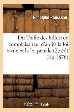 Du Trafic des billets de complaisance, d'après la loi civile et la loi pénale 2e édition|Rodolphe Rousseau