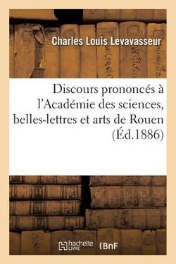 Discours Prononcés À l'Académie Des Sciences, Belles-Lettres Et Arts de Rouen|Charles Louis Levavasseur