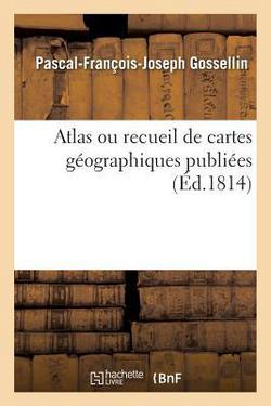 Atlas Ou Recueil de Cartes Géographiques Publiées|Pascal-François-Joseph Gossellin