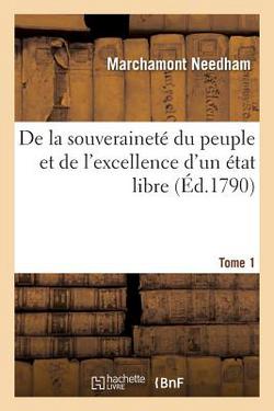 De la souveraineté du peuple et de l'excellence d'un état libre. Tome 1|Marchamont Needham