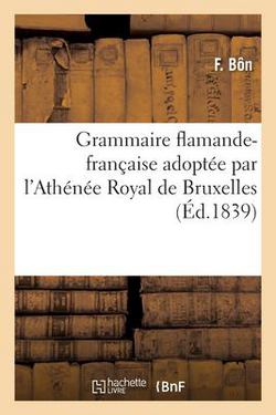 Grammaire Flamande-Française Adoptée Par l'Athénée Royal de Bruxelles|F.