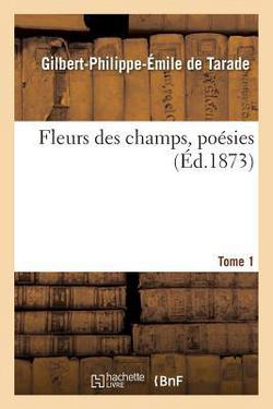 Fleurs Des Champs, Poésies. Tome 1|Gilbert-Philippe-Émile de Tarade
