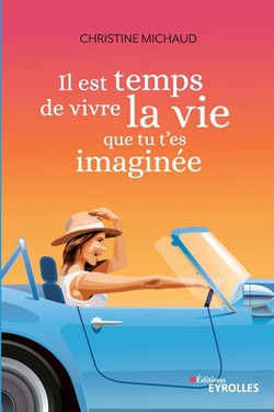 Il est temps de vivre la vie que tu t'es imaginée|Christine Michaud