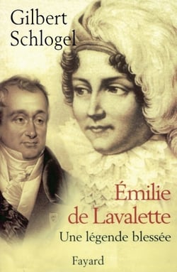 Emilie de Lavalette - Une légende blessée|Gilbert Schlogel