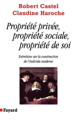 Propriété privée, propriété sociale, propriété de soi|Castel-R+haroche-C