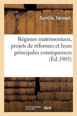 Régimes Matrimoniaux, Projets de Réformes Et Leurs Principales Conséquences|Fernand Surville