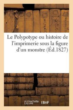 Le Polypotype ou histoire de l'imprimerie sous la figure d'un monstre|Collectif