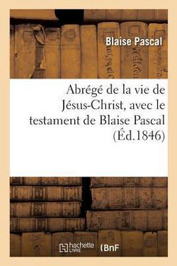 Abrégé de la vie de Jésus-Christ, avec le testament de Blaise Pascal|Blaise Pascal