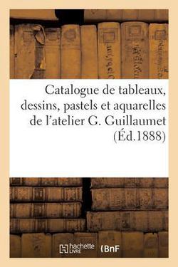 Catalogue de Tableaux, Dessins, Pastels Et Aquarelles de l'Atelier G. Guillaumet|Eugène Féral