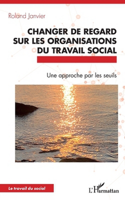 Changer de regard sur les organisations du travail social|Roland Janvier