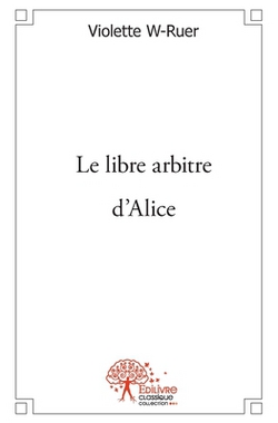 Le libre arbitre d'Alice|Violette W-Ruer