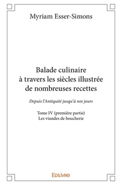 Balade culinaire à travers les siècles, illustrée de nombreuses recettes - Tome 4|Myriam Esser-Simons