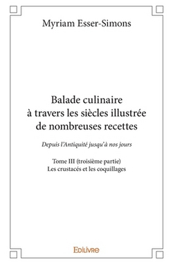 Balade culinaire à travers les siècles, illustrée de nombreuses recettes - Tome 3|Myriam Esser-Simons