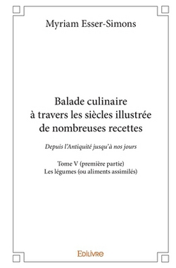 Balade culinaire à travers les siècles, illustrée de nombreuses recettes - Tome 5|Myriam Esser-Simons