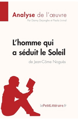 L'homme qui a séduit le Soleil de Jean-Côme Noguès (Analyse de l'oeuvre)|Lepetitlitteraire