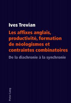 Les Affixes Anglais, Productivité, Formation de Néologismes Et Contraintes Combinatoires|Ives Trevian