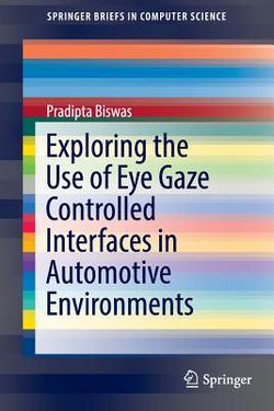 Exploring the Use of Eye Gaze Controlled Interfaces in Automotive Environments|Pradipta Biswas