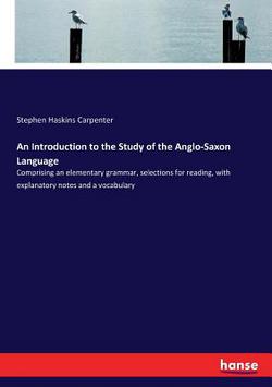 An Introduction to the Study of the Anglo-Saxon Language|Stephen Haskins Carpenter