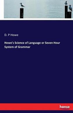 Howe's Science of Language or Seven Hour System of Grammar|D. P. Howe