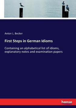 First Steps in German Idioms|Anton L. Becker