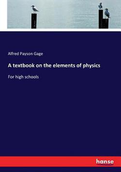 A textbook on the elements of physics|Alfred Payson Gage