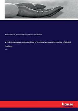 A Plain Introduction to the Criticism of the New Testament for the Use of Biblical Students|Edward Miller