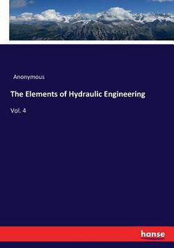 The Elements of Hydraulic Engineering|Anonymous