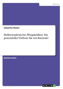 Helfersyndrom bei Pflegekräften. Ein potenzieller Vorbote für ein Burnout?|Sebastian Becker