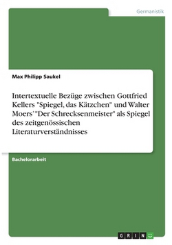 Intertextuelle Bezüge zwischen Gottfried Kellers Spiegel, das Kätzchen und Walter Moers' Der Schrecksenmeister als Spiegel des zeitgenössischen Li|Max Philipp Saukel