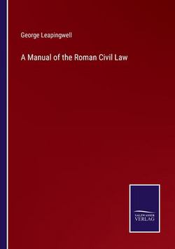 A Manual of the Roman Civil Law|George Leapingwell